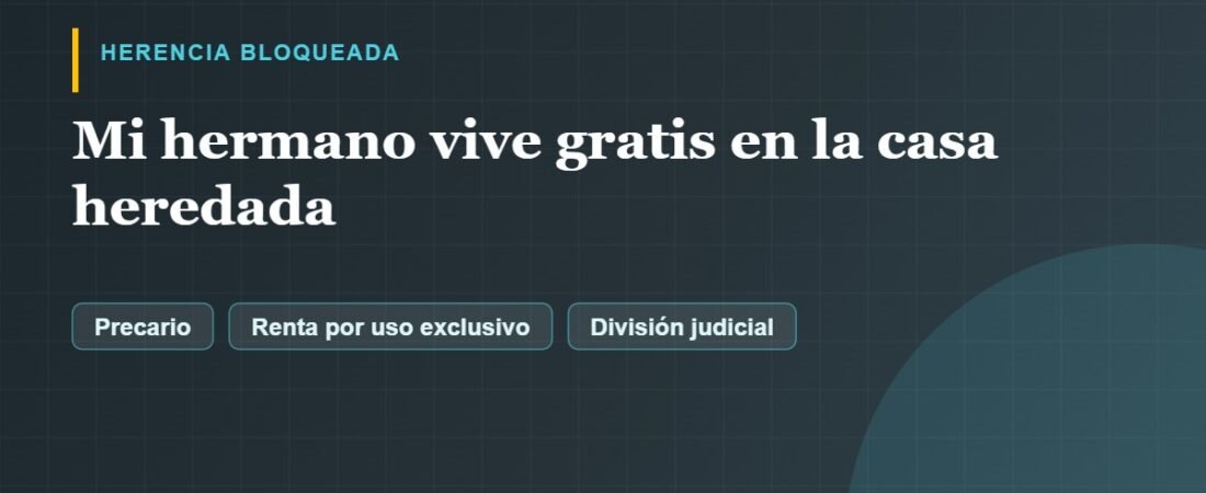 Mi hermano vive gratis en la casa heredada: ¿qué puedo hacer?